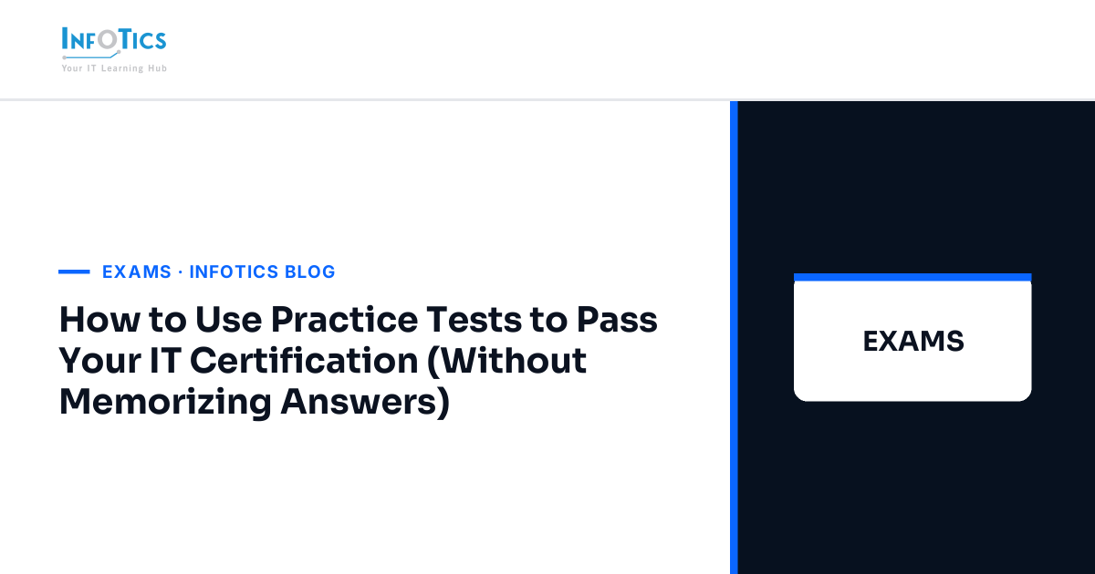 How to Use Practice Tests to Pass Your IT Certification (Without Memorizing Answers)
